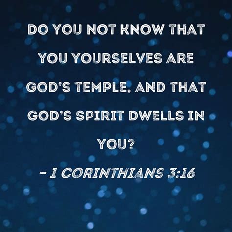 1 Corinthians 3:16 Do you not know that you yourselves are God's temple