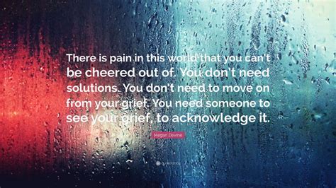 Megan Devine Quote There Is Pain In This World That You Cant Be