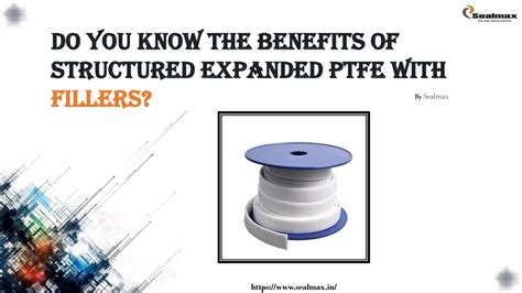 Ppt Do You Know The Benefits Of Structured Expanded Ptfe With Fillers