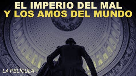 El Imperio Del Mal Y Los Amos Del Mundo Documental YouTube