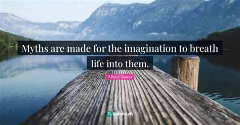 Myths Are Made For The Imagination To Breath Life Into Them Quote