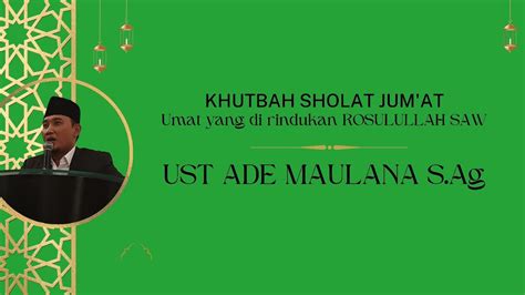 KHUTBAH SHOLAT JUM AT Ust Ade Maulana S Ag Umat Yang Di Rindukan