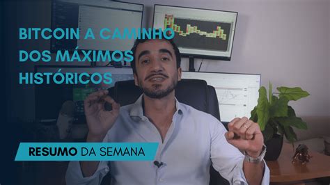 Resumo Semanal Bitcoin a caminho dos máximos históricos