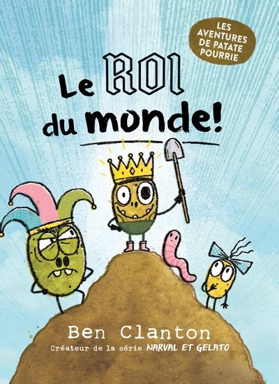 Les Aventures De Patate Pourrie T2 Le Roi Du Monde De Ben Clanton