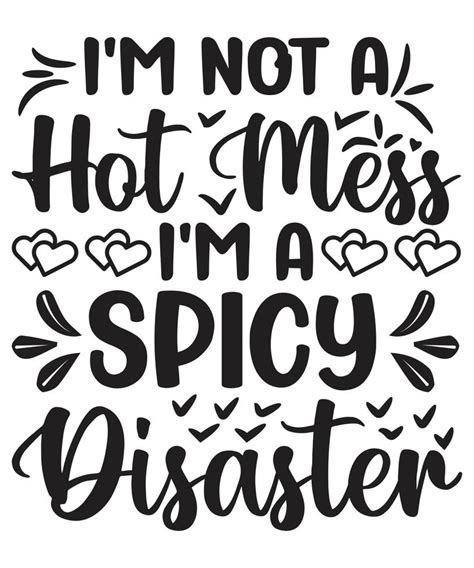 I M Not A Hot Mess I M A Spicy Disaster Vector Art At Vecteezy