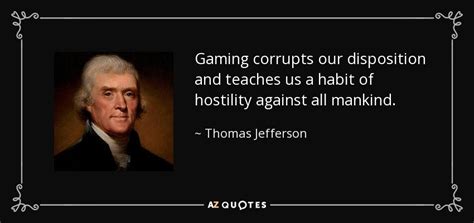 Thomas Jefferson Quote Gaming Corrupts Our Disposition And Teaches Us