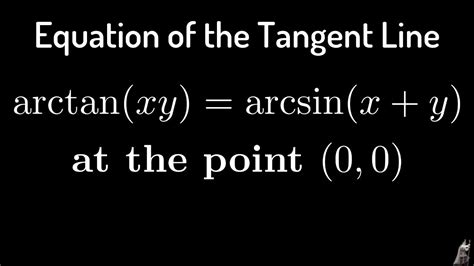 Equation Of Tangent Line To Graph Of Arctanxy Arcsinx Y At 00