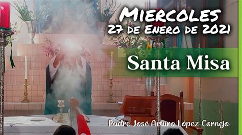 MISA DE HOY miércoles 27 de enero 2021 Padre Arturo Cornejo YouTube