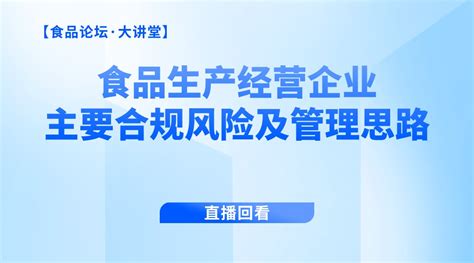 【食品论坛·大讲堂】食品生产经营企业主要合规风险及管理思路点播课—食学宝在线学习平台