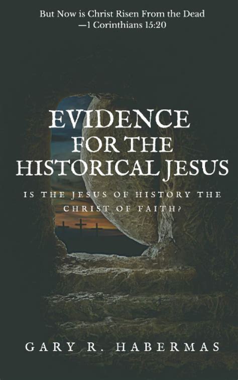 EVIDENCE FOR THE HISTORICAL JESUS: Is the Jesus of History the Christ ...