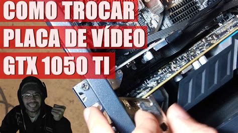 Como trocar instalar placa de vídeo no PC GTX 1050 TI YouTube