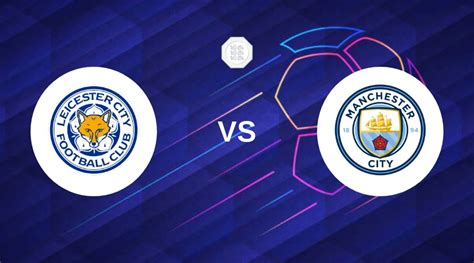 Leicester vs Manchester City: Match Analysis & Betting Tips