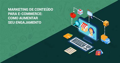 Marketing de conteúdo para e commerce como aumentar seu engajamento