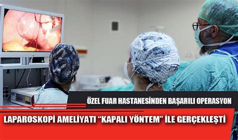 LAPAROSKOPİ AMELİYATI KAPALI YÖNTEM İLE GERÇEKLEŞTİ SAĞLIK Afyon