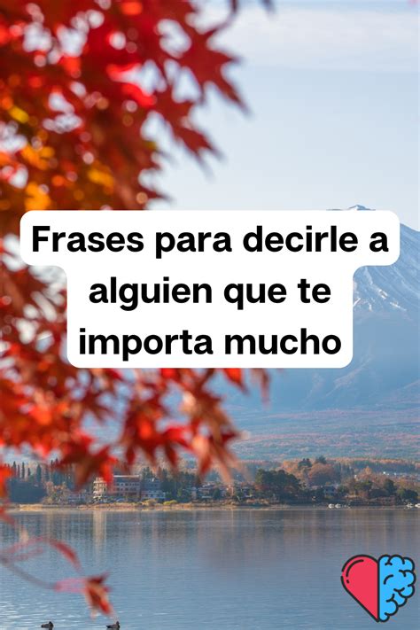 Frases Para Decirle A Alguien Que Te Importa Mucho Palabras Para Dar