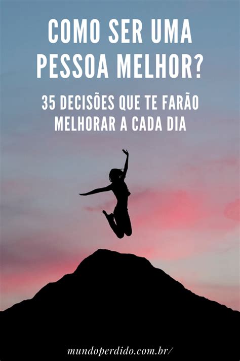 Como ser uma pessoa melhor 35 decisões que te farão melhorar a cada dia