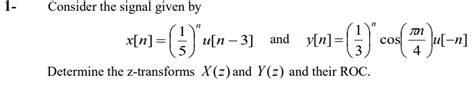 Solved 1 Consider The Signal Given By X[n] U[n 3] Andy[n] Determine The Z Transforms X Z And