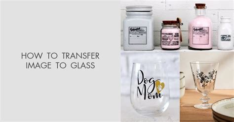 Transfer Images To Glass Easy Diy Crafts