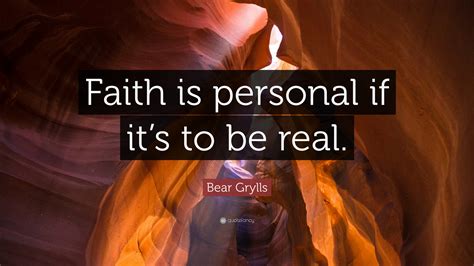 Bear Grylls Quote Faith Is Personal If Its To Be Real”