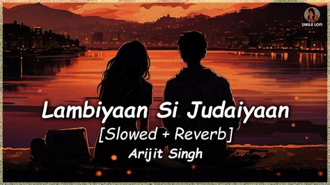 Arijit Singh Lambiyaan Si Judaiyaan Slowed Reverb Smile Lofi