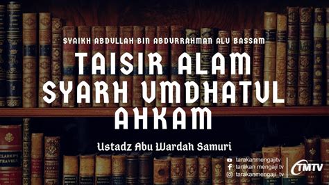 Ustadz Abu Wardah Samuri Taisir Alam Syarh Umdhatul Ahkam Youtube