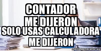 Meme Personalizado Contador Me Dijeron Solo Usas Calculadora Me