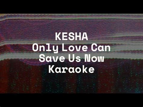 Kesha Only Love Can Save Us Now Karaoke Youtube