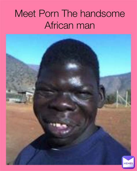 Meet Porn The Handsome African Man Lord Davana Memes