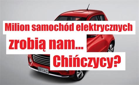 Milion samochodów elektrycznych zrobią nam Chińczycy NaPrąd