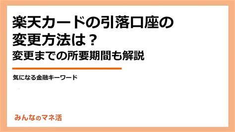 楽天カードの引落口座の変更方法は？変更までの所要期間も解説｜みんなでつくる！暮らしのマネーメディア みんなのマネ活