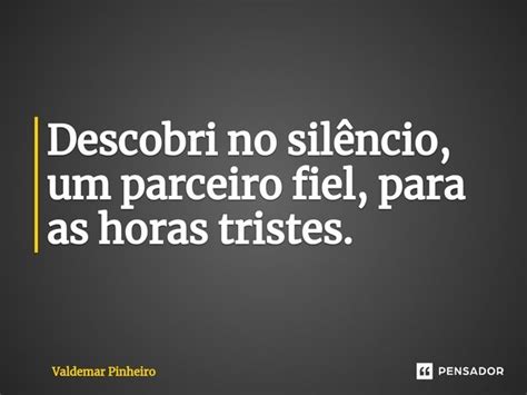 ⁠descobri No Silêncio Um Parceiro Valdemar Pinheiro Pensador