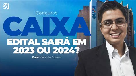 Concurso Caixa Edital SairÁ Em 2023 Ou 2024 Marcelo Soares Youtube