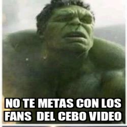 Meme Personalizado No Te Metas Con Los Fans Del Cebo Video