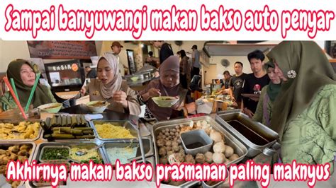 SAMPAI BANYUWANGI MAKAN BAKSO AUTO PENYAR AKHIRNYA MAKAN BAKSO