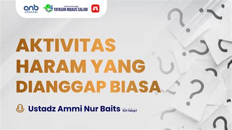 Aktivitas Haram Yang Dianggap Biasa Ustadz Ammi Nur Baits Youtube