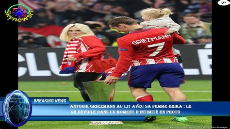 Antoine Griezmann Au Lit Avec Sa Femme Erika Le Se D Voile Dans Un