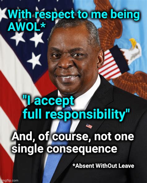 Lloyd Austin Accepts Responsibility But Not Consequences Imgflip