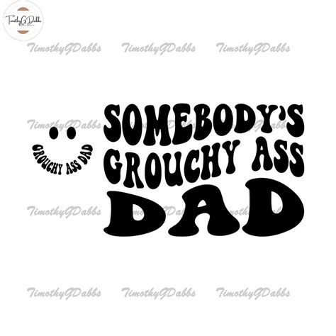 Somebodys Grouchy Ass Dad Svg Funny Dad Sayings Svg Father Inspire Uplift