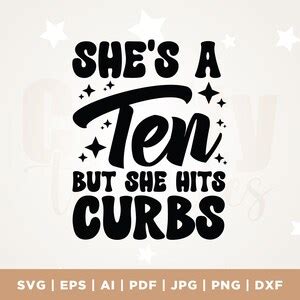 She S A Ten But She Hits Curbs Svg Svg Cutting File Etsy