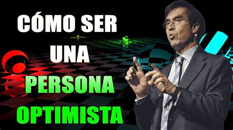 C Mo Ser Una Persona Optimista Mario Alonso Puig Motivaci N Personal