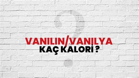 Vanilin Vanilya Kaç Kalori Vanilin Vanilya Kalori Miktarı ve Besin Değeri