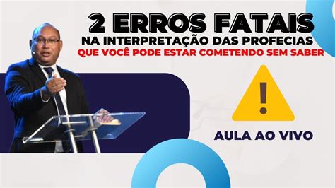 Dois Erros Fatais Na Interpreta O Das Profecias E Que Voc Pode Estar