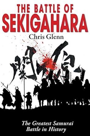 The Battle of Sekigahara: The Greatest Samurai Battle in History: Glenn ...