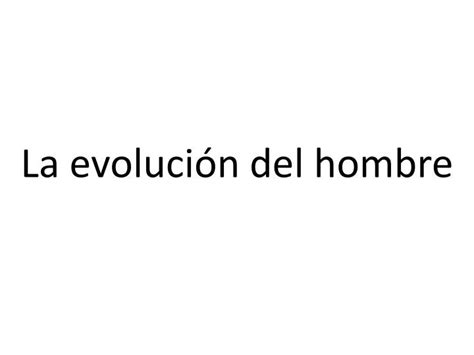 Ppt La Evolución Del Hombre Powerpoint Presentation Free Download