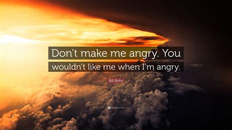 Bill Bixby Quote “don’t Make Me Angry You Wouldn’t Like Me When I’m Angry ”