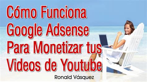 Que Es Google Adsense Y Como Funciona Para Monetizar Tus Videos De