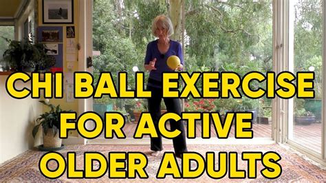 Chi Ball Exercise For Active Older Adults Ball Exercises Exercise