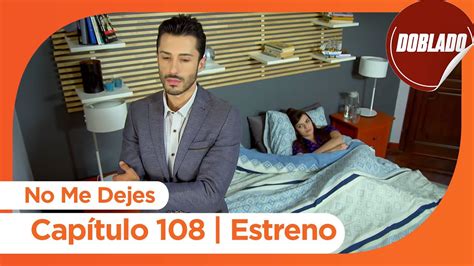 No Me Dejes Estreno de Capítulo 108 Doblado YouTube