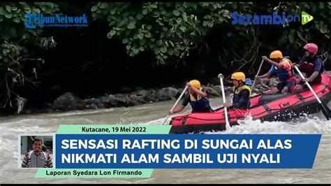 Sensasi Rafting Sungai Alas Kutacane Menikmati Alam Aceh Tenggara