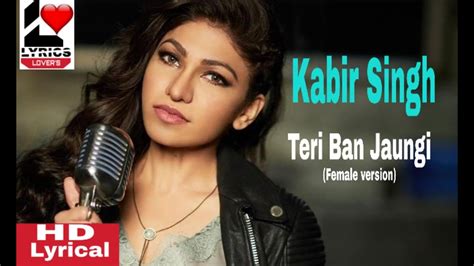 Lyrics Teri Ban Jaungi Female Versionlyrics Lovers Kabir Singh